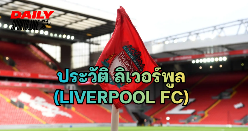 ประวัติ ลิเวอร์พูล(Liverpool FC) 