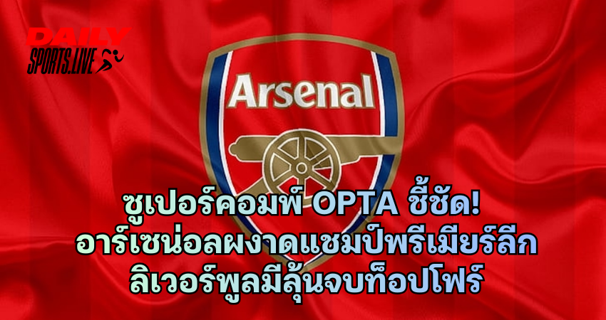 ซูเปอร์คอมพ์ Opta ชี้ชัด! อาร์เซน่อลผงาดแชมป์พรีเมียร์ลีก