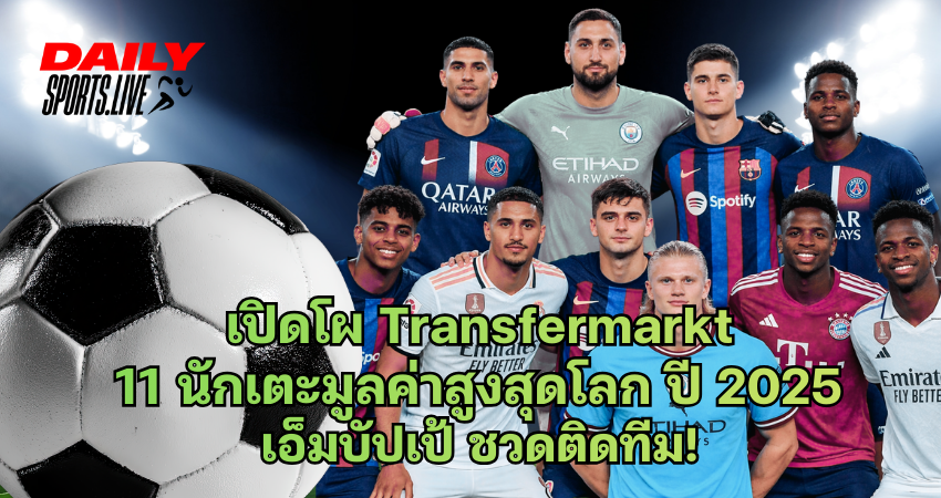 เปิดโผ Transfermarkt 11 นักเตะมูลค่าสูงสุดโลก ปี 2025