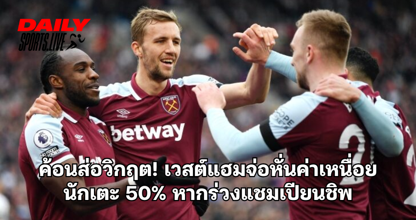 ค้อนส่อวิกฤต! เวสต์แฮมจ่อหั่นค่าเหนื่อย นักเตะ 50%