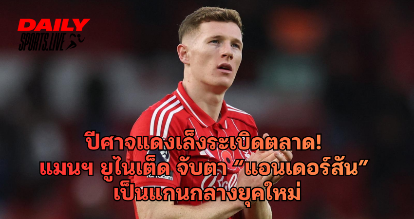 แมนฯ ยูไนเต็ด จับตา “แอนเดอร์สัน” เป็นแกนกลางยุคใหม่