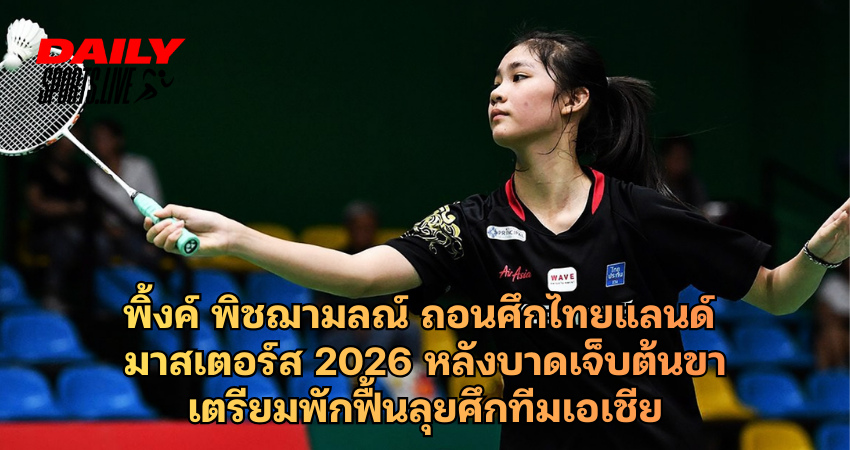 พิ้งค์ พิชฌามลณ์ ถอนศึกไทยแลนด์ มาสเตอร์ส 2026 หลังบาดเจ็บต้นขา