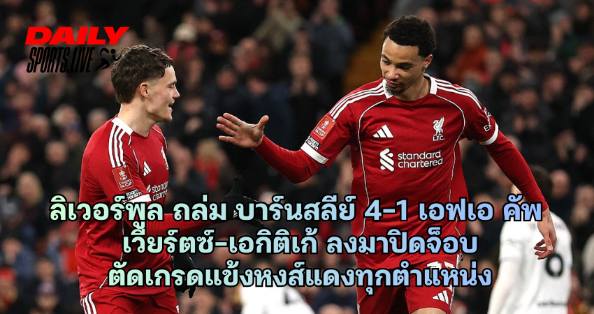 ลิเวอร์พูล ถล่ม บาร์นสลีย์ 4-1 เอฟเอ คัพ