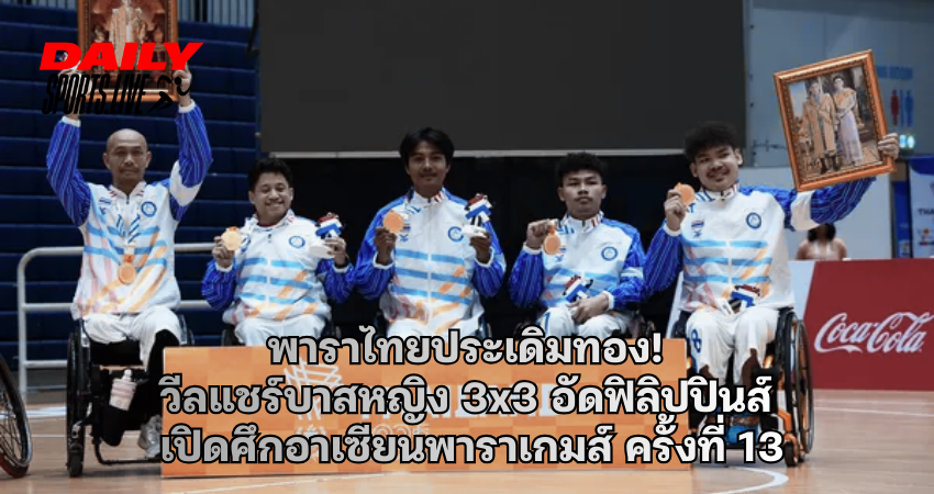 พาราไทยประเดิมทอง! วีลแชร์บาสหญิง 3x3 อัดฟิลิปปินส์