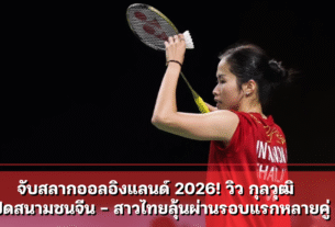 จับสลากออลอิงแลนด์ 2026! วิว กุลวุฒิ เปิดสนามชนจีน
