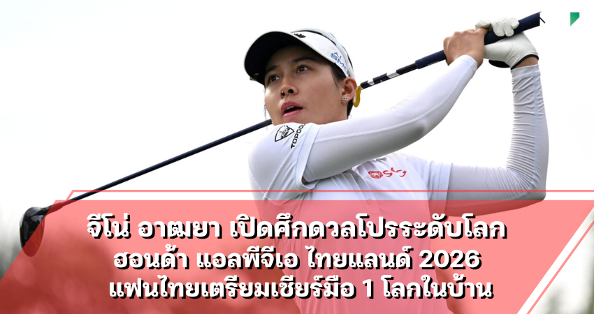 จีโน่ อาฒยา เปิดศึกดวลโปรระดับโลก ฮอนด้า แอลพีจีเอ ไทยแลนด์ 2026