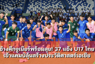 ช้างศึกจูเนียร์พร้อมลุย! 37 แข้ง U17 ไทย เข้าแคมป์ลุ้นสร้างประวัติศาสตร์เอเชีย