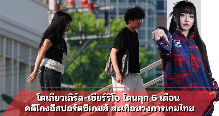 โตเกียวเกิร์ล-เชียร์ริโอ โดนคุก 6 เดือน คดีโกงอีสปอร์ตซีเกมส์ สะเทือนวงการเกมไทย