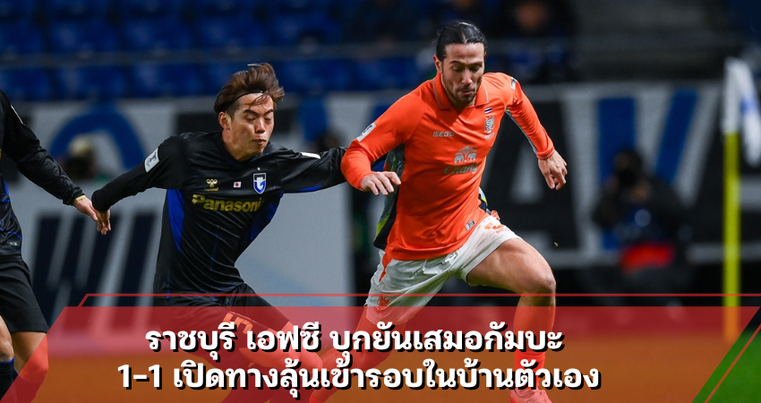 ราชบุรี เอฟซี บุกยันเสมอกัมบะ 1-1 เปิดทางลุ้นเข้ารอบในบ้านตัวเอง