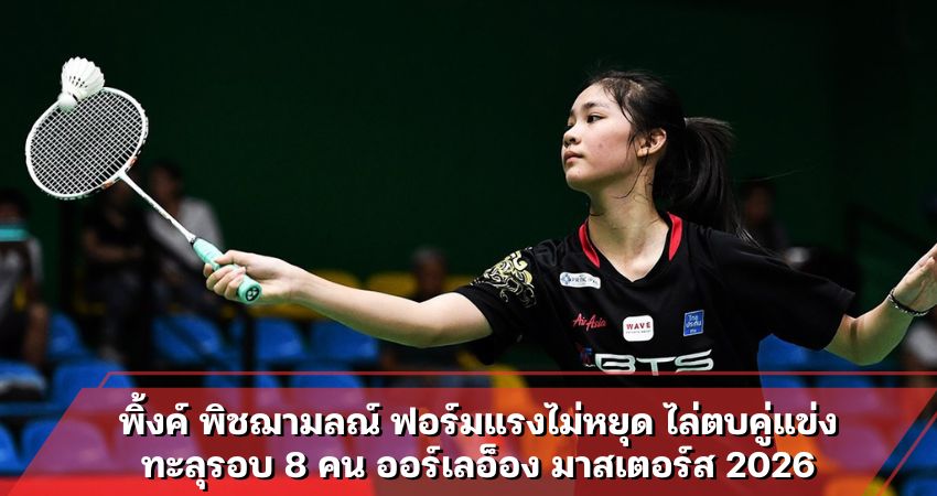 พิ้งค์ พิชฌามลณ์ ฟอร์มแรงไม่หยุด ไล่ตบคู่แข่งทะลุรอบ 8 คน ออร์เลอ็อง มาสเตอร์ส 2026
