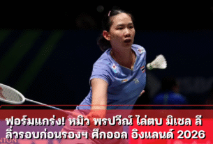 ฟอร์มแกร่ง! หมิว พรปวีณ์ ไล่ตบ มิเชล ลี ลิ่วรอบก่อนรองฯ ศึกออล อิงแลนด์ 2026
