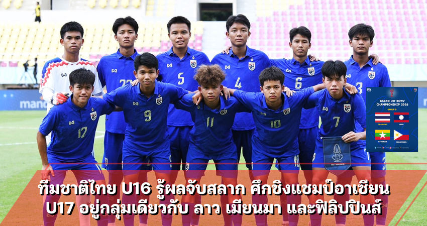 ทีมชาติไทย U16 รู้ผลจับสลาก ศึกชิงแชมป์อาเซียน U17 อยู่กลุ่มเดียวกับ ลาว เมียนมา และฟิลิปปินส์