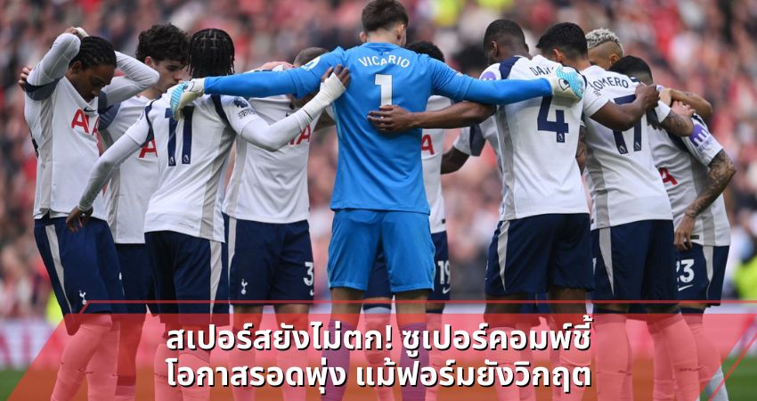 สเปอร์สยังไม่ตก! ซูเปอร์คอมพ์ชี้โอกาสรอดพุ่ง แม้ฟอร์มยังวิกฤต