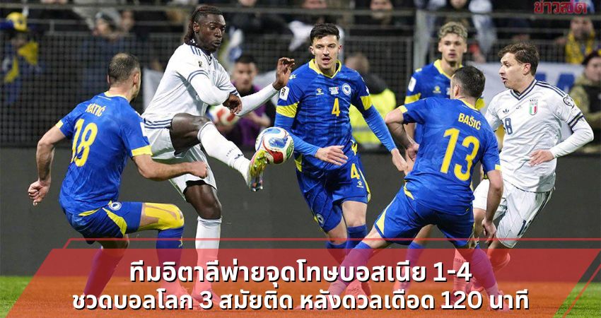 ทีมอิตาลีพ่ายจุดโทษบอสเนีย ชวดบอลโลก 3 สมัยติด หลังดวลเดือด 120 นาที