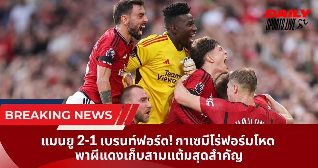 แมนยู 2-1 เบรนท์ฟอร์ด! กาเซมีโร่ฟอร์มโหด พาผีแดงเก็บสามแต้มสุดสำคัญ