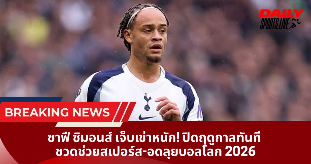 ซาฟี ซิมอนส์ เจ็บเข่าหนัก! ปิดฤดูกาลทันที ชวดช่วยสเปอร์ส-อดลุยบอลโลก 2026