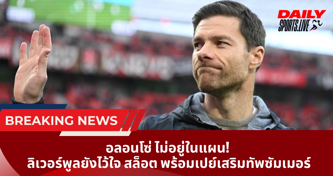 อลอนโซ่ ไม่อยู่ในแผน!  ลิเวอร์พูลยังไว้ใจ สล็อต พร้อมเปย์เสริมทัพซัมเมอร์