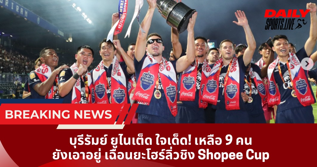 บุรีรัมย์ ยูไนเต็ด ใจเด็ด! เหลือ 9 คน ยังเอาอยู่ เฉือนยะโฮร์ลิ่วชิง Shopee Cup