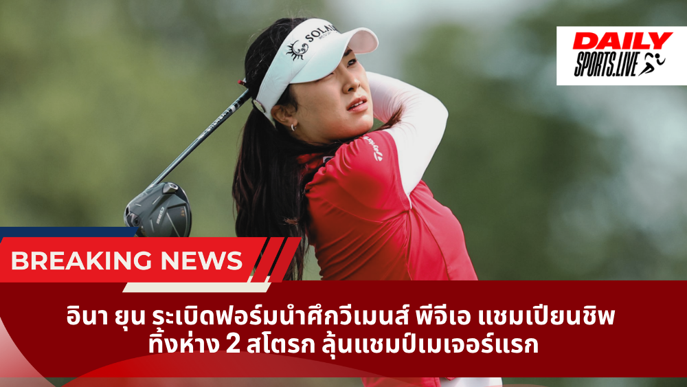 อินา ยุน ระเบิดฟอร์มนำศึกวีเมนส์ พีจีเอ แชมเปียนชิพ  ทิ้งห่าง 2 สโตรก ลุ้นแชมป์เมเจอร์แรก
