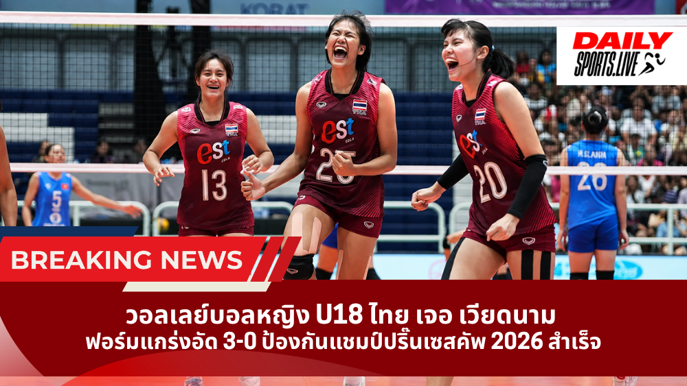 วอลเลย์บอลหญิง U18 ไทย เจอ เวียดนาม ฟอร์มแกร่งอัด 3-0 ป้องกันแชมป์ปริ๊นเซสคัพ 2026 สำเร็จ