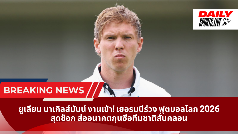 ยูเลียน นาเกิลส์มันน์ งานเข้า! เยอรมนีร่วง ฟุตบอลโลก 2026 สุดช็อก ส่ออนาคตกุนซือทีมชาติสั่นคลอน