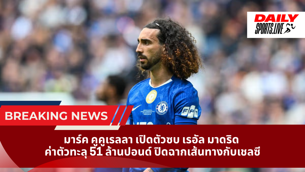มาร์ค คูคูเรลลา เปิดตัวซบ เรอัล มาดริด ค่าตัวทะลุ 51 ล้านปอนด์ ปิดฉากเส้นทางกับเชลซี