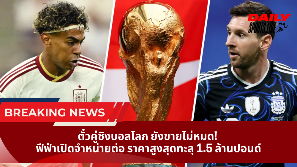 ตั๋วคู่ชิงบอลโลก ยังขายไม่หมด!  ฟีฟ่าเปิดจำหน่ายต่อ ราคาสูงสุดทะลุ 1.5 ล้านปอนด์
