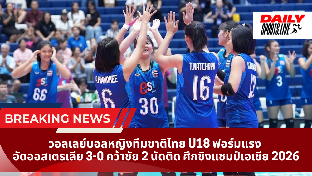 วอลเลย์บอลหญิงทีมชาติไทย U18 ฟอร์มแรง อัดออสเตรเลีย 3-0 คว้าชัย 2 นัดติด ศึกชิงแชมป์เอเชีย 2026