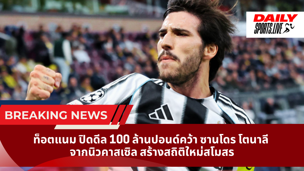 ท็อตแนม ปิดดีล 100 ล้านปอนด์คว้า ซานโดร โตนาลี  จากนิวคาสเซิล สร้างสถิติใหม่สโมสร